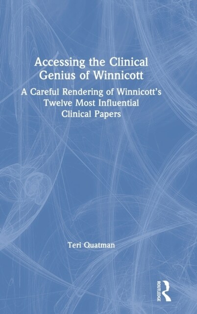 Accessing the Clinical Genius of Winnicott : A Careful Rendering of Winnicott’s Twelve Most Influential Clinical papers (Hardcover)