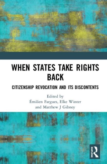 When States Take Rights Back : Citizenship Revocation and Its Discontents (Hardcover)