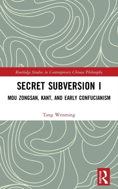 Secret Subversion I: Mou Zongsan, Kant, and Early Confucianism (Hardcover)