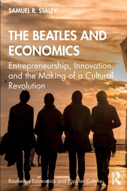 The Beatles and Economics : Entrepreneurship, Innovation, and the Making of a Cultural Revolution (Paperback)