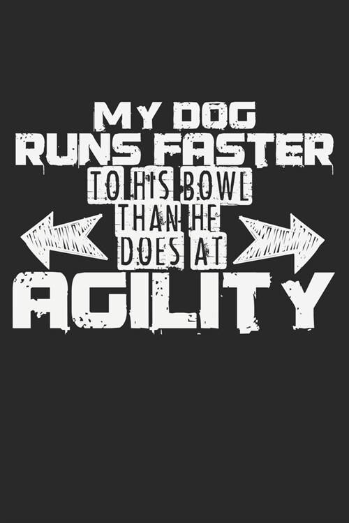 My Dog Runs Faster To His Bowl Than He Does At Agility: Notebook A5 Size, 6x9 inches, 120 dotted dot grid Pages, Dog Sport Agility Funny Quote Bowl (Paperback)
