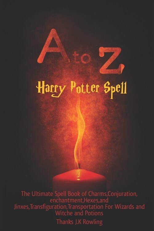 A to Z Harry Potter Spell: The Ultimate Spell Book of Charms, Conjuration, enchantment, Hexes, and Jinxes, Transfiguration, Transportation For Wi (Paperback)
