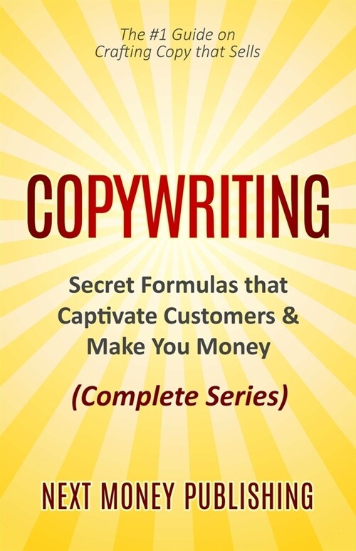 Copywriting: Secret Formulas that Captivate Customers & Make You Money (Complete Series) (Paperback)