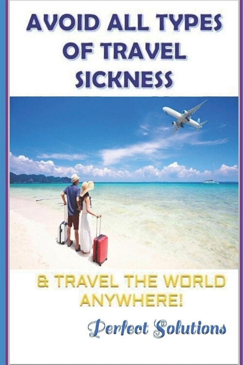 Avoid All Types of Travel Sickness: & Travel the World Anywhere! (Paperback)