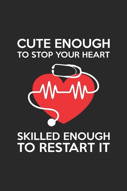 Cute Enough To Stop Your Heart Skilled Enough To Restart It: Lined Journal, Diary Or Notebook For Cute Enough To Stop Your Heart Skilled Enough To Res (Paperback)