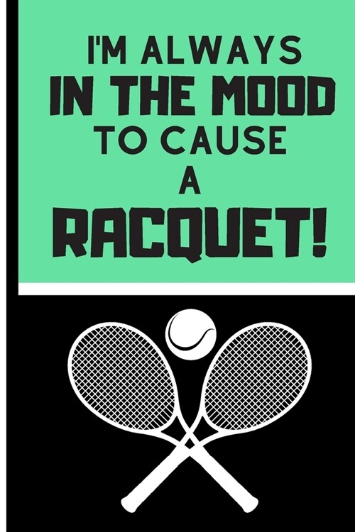 Im Always in the Mood to Cause a Racquet!: Coach or Tennis Player Gift: Blank Score Card Training Log Tennis Match Notebook (Paperback)