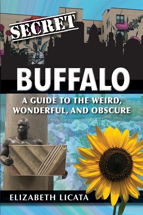 Secret Buffalo: A Guide to the Weird, Wonderful, and Obscure (Paperback)