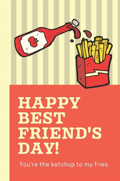 Happy Best Friends Day Youre The Ketchup To My Fries: Funny Keepsake Journal With Prompts - Bestie Gift - Youre My Best Friend - BFF Forever - Acqu (Paperback)