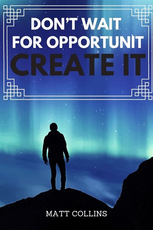 Dont wait for opportunit Create it: Inspirational and wise Quote, modern, vintage, minimalistic, practical, universal, classic elastic matt, high qua (Paperback)