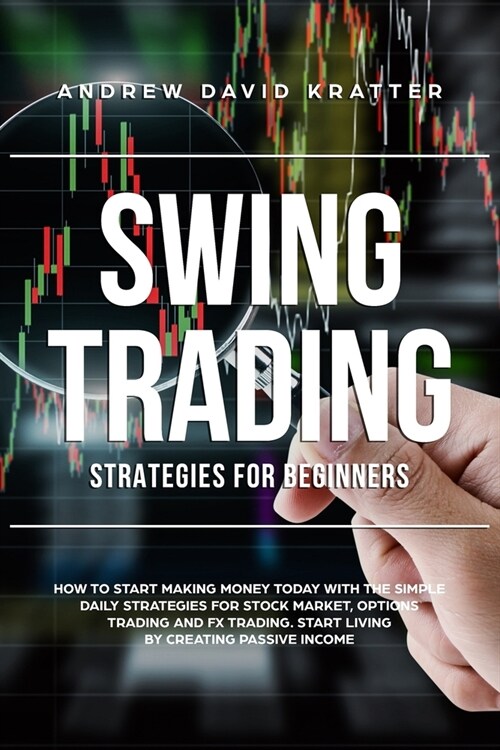 Swing Trading strategies for beginners: How to Start Making Money Today with the Simple Daily Strategies for Stock Market, Options Trading and FX Trad (Paperback)