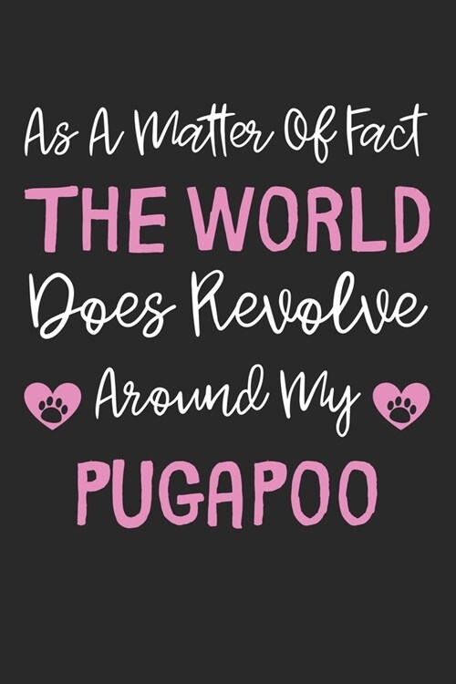 As A Matter Of Fact The World Does Revolve Around My Pugapoo: Lined Journal, 120 Pages, 6 x 9, Pugapoo Dog Gift Idea, Black Matte Finish (As A Matter (Paperback)