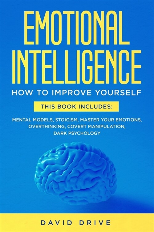 Emotional Intelligence: Learn How To Improve Yourself - This Book Includes: Mental Models, Stoicism, Master Your Emotions, Overthinking, Cover (Paperback)