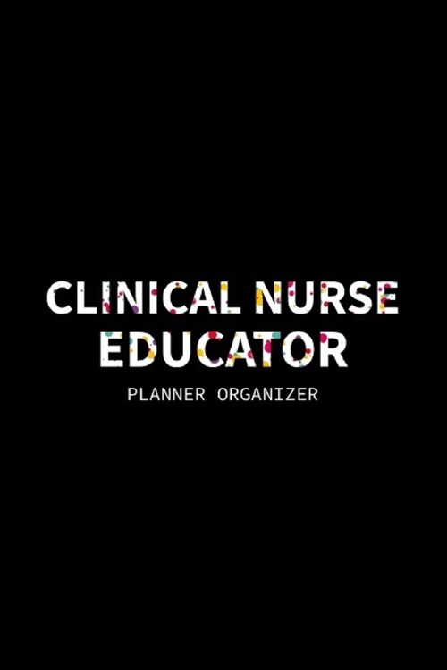 Clinical Nurse Educator Planner Organizer: Clinical Nurse Educator Gifts for New Graduate Registered Nurses and Medical Assistant (Paperback)