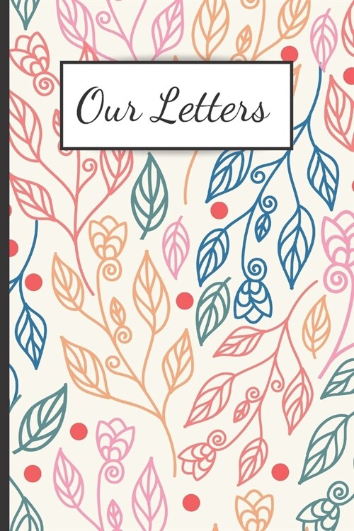 Our Letters: 120 Lined Pages - 6 x 9 (Diary, Notebook, Composition Book, Writing Pad) Journal To Get To Know Each Other Better, Cou (Paperback)