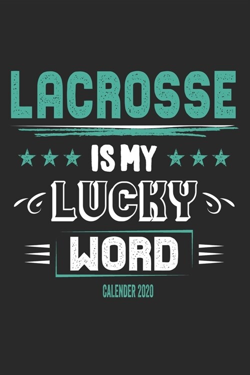 Lacrosse Is My Lucky Word Calender 2020: Funny Cool Lacrosse Calender 2020 - Monthly & Weekly Planner - 6x9 - 128 Pages - Cute Gift For Lacrosse Playe (Paperback)