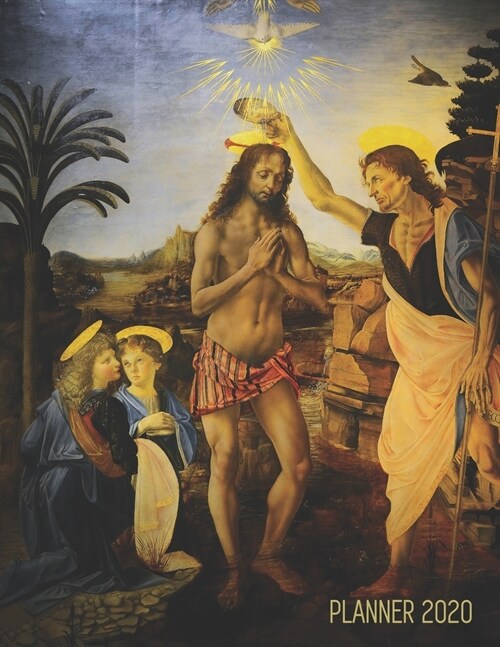 Leonardo da Vinci Weekly Planner 2020: The Baptism of Christ (Verrochio) Renaissance Painting Artistic Agenda Daily Organizer: January - December (12 (Paperback)