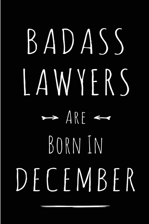 Badass Lawyers are Born in December: This lined journal or notebook makes a Perfect Funny gift for Birthdays for your best friend or close associate. (Paperback)