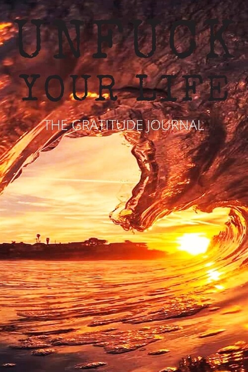 Unfuck Your Life: The Gratitude Journal, Practice gratitude and Daily Reflection, Positivity Diary for a Happier You in Just 5 Minutes a (Paperback)