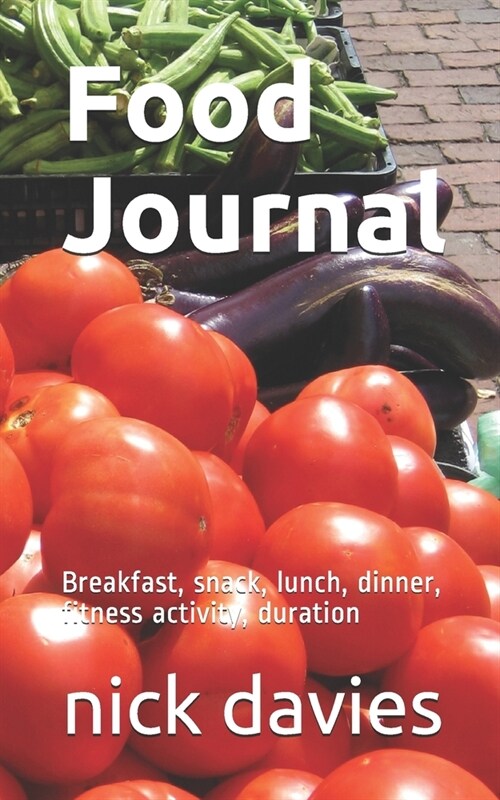Food Journal: Breakfast, snack, lunch, dinner, fitness activity, duration (Paperback)