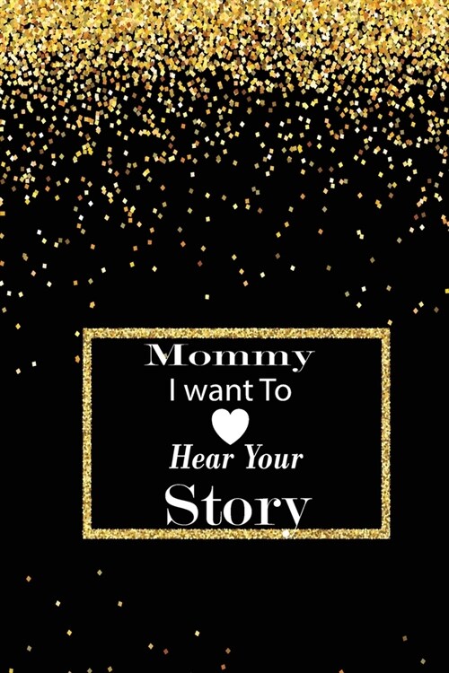 Mommy I want To Here Your Story: A guided journal to tell me your memories, keepsake questions.This ia a great gift to mom, grandma, nana, aunt and au (Paperback)