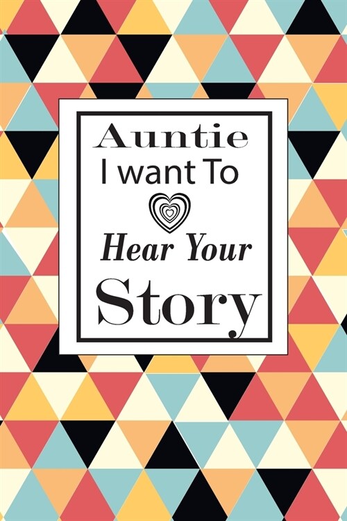 Auntie I want To Here Your Story: A guided journal to tell me your memories, keepsake questions.This ia a great gift to mom, grandma, nana, aunt and a (Paperback)
