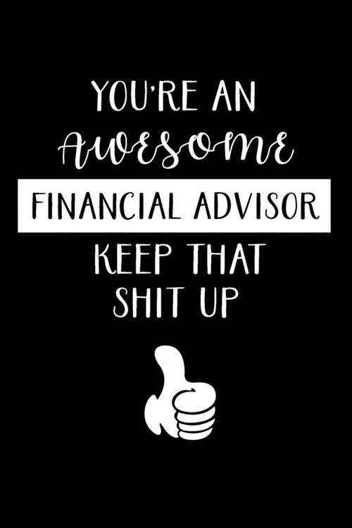 Youre an Awesome Financial Advisor Keep That Shit Up: Financial Advisor Gifts - Blank Lined Notebook Journal - (6 x 9 Inches) - 120 Pages (Paperback)