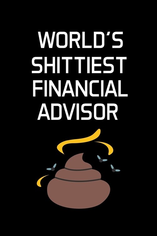 Worlds Shittiest Financial Advisor: Financial Advisor Gifts - Blank Lined Notebook Journal - (6 x 9 Inches) - 120 Pages (Paperback)