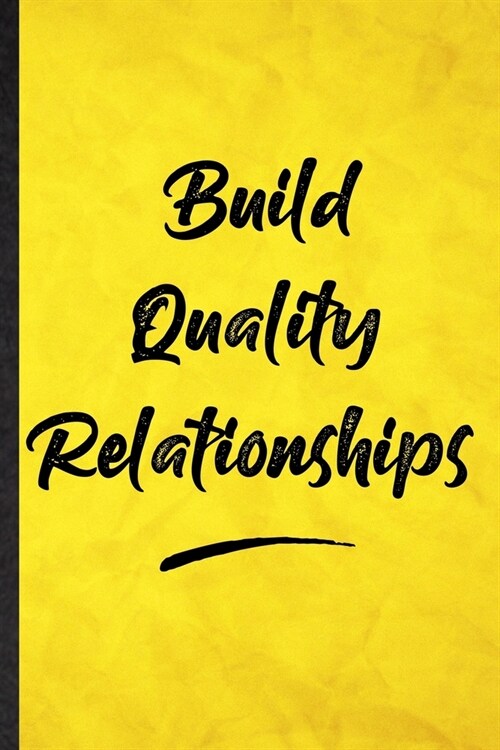 Build Quality Relationships: Funny Blank Lined Positive Motivation Notebook/ Journal, Graduation Appreciation Gratitude Thank You Souvenir Gag Gift (Paperback)