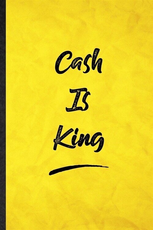 Cash Is King: Funny Blank Lined Positive Motivation Notebook/ Journal, Graduation Appreciation Gratitude Thank You Souvenir Gag Gift (Paperback)