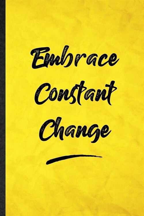 Embrace Constant Change: Funny Blank Lined Positive Motivation Notebook/ Journal, Graduation Appreciation Gratitude Thank You Souvenir Gag Gift (Paperback)