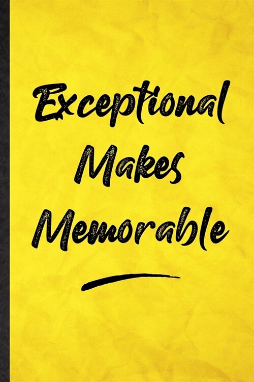 Exceptional Makes Memorable: Funny Blank Lined Positive Motivation Notebook/ Journal, Graduation Appreciation Gratitude Thank You Souvenir Gag Gift (Paperback)