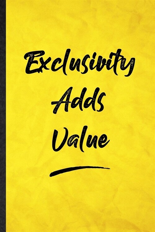 Exclusivity Adds Value: Funny Blank Lined Positive Motivation Notebook/ Journal, Graduation Appreciation Gratitude Thank You Souvenir Gag Gift (Paperback)