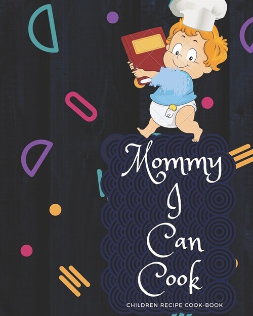 Mommy I Can Cook: Your own cook book- Perfect your taste and Conceal the recipe in this Book (Paperback)