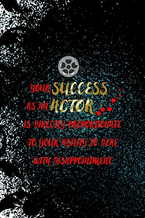 Your Success As An Actor Is Directly Proportionate To Your Ability To Deal With Disappointment: Notebook Journal Composition Blank Lined Diary Notepad (Paperback)