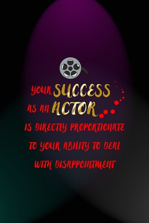 Your Success As An Actor Is Directly Proportionate To Your Ability To Deal With Disappointment: Notebook Journal Composition Blank Lined Diary Notepad (Paperback)