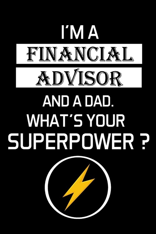 Im a Financial Advisor and a Dad. Whats Your Superpower ?: Financial Advisor Gifts - Blank Lined Notebook Journal - (6 x 9 Inches) - 120 Pages (Paperback)