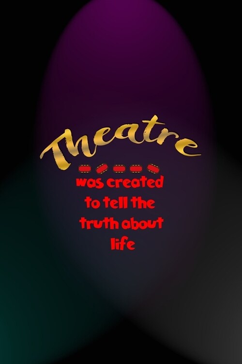 Theatre Was Created To Tell The Truth About Life: Notebook Journal Composition Blank Lined Diary Notepad 120 Pages Paperback Blue And Purple Light Act (Paperback)