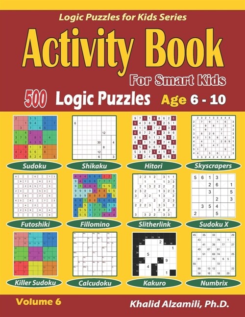 Activity Book for Smart Kids: 500 Logic Puzzles (Sudoku, Fillomino, Kakuro, Futoshiki, Hitori, Slitherlink, Killer Sudoku, Calcudoku, Sudoku X, Skys (Paperback)