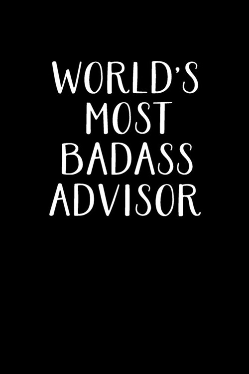 Worlds Most Badass Advisor: Advisor Gifts - Blank Lined Notebook Journal - (6 x 9 Inches) - 120 Pages (Paperback)