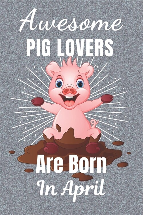 Awesome Pig Lovers Are Born In April: Pig gifts. This Pig Notebook / Pig Journal has a fun cover. It is 6x9in size with 110+ lined ruled pages, great (Paperback)