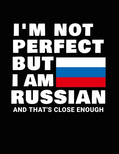 Im Not Perfect But I Am Russian And Thats Close Enough: Funny Russian Notebook Heritage Gifts 100 Page Notebook 8.5x11 Russia Gifts (Paperback)