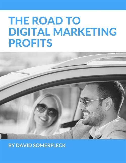 The Road to Digital Marketing Profits: A new way for getting real results faster and easier - while avoiding common road blocks and detours business o (Paperback)
