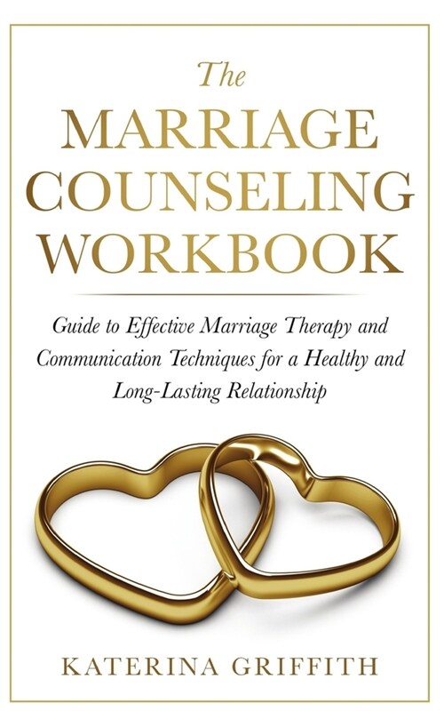 The Marriage Counseling Workbook: Guide to Effective Marriage Therapy and Communication Techniques for a Healthy and Long-Lasting Relationship (Paperback)