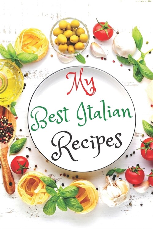 Blank Italian Recipe Book Journal - My Best Italian Recipes: Authentic Italian CookBook Blank For Beginners, Kids, Everyone - Collect the Recipes You (Paperback)