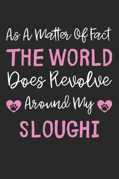 As A Matter Of Fact The World Does Revolve Around My Sloughi: Lined Journal, 120 Pages, 6 x 9, Sloughi Dog Gift Idea, Black Matte Finish (As A Matter (Paperback)