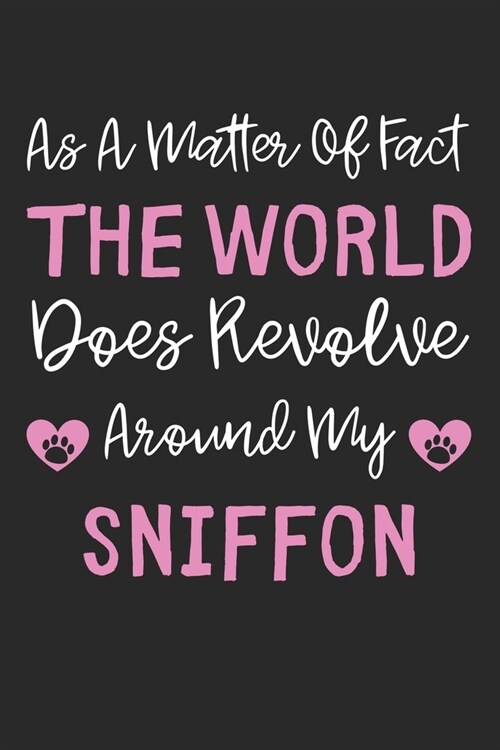 As A Matter Of Fact The World Does Revolve Around My Sniffon: Lined Journal, 120 Pages, 6 x 9, Sniffon Dog Gift Idea, Black Matte Finish (As A Matter (Paperback)