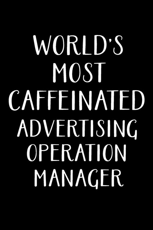 Worlds Most Caffeinated Advertising Operation Manager: Advertising Manager Appreciation Gifts - Blank Lined Notebook Journal - (6 x 9 Inches) - 120 P (Paperback)