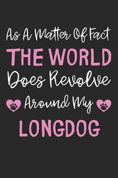 As A Matter Of Fact The World Does Revolve Around My Longdog: Lined Journal, 120 Pages, 6 x 9, Longdog Dog Gift Idea, Black Matte Finish (As A Matter (Paperback)