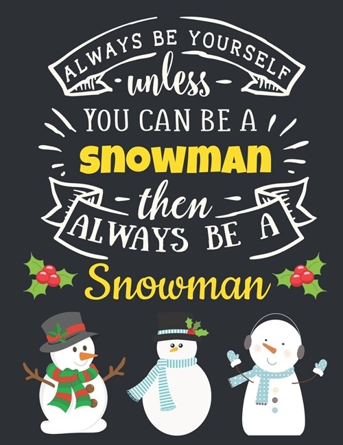 Always Be Yourself Unless You Can Be a Snowman Then Always Be a Snowman: Large Christmas Notebook for Happy December Holidays - Funny Ruled Snowman Jo (Paperback)