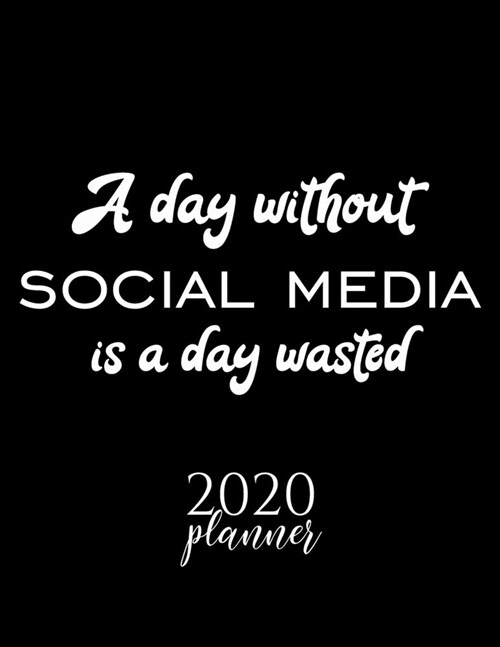 A Day Without Social Media Is A Day Wasted 2020 Planner: Nice 2020 Calendar for Social Media Fan - Christmas Gift Idea Social Media Theme - Social Med (Paperback)